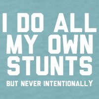 I Do All My Own Stunts But Never Intentionally Funny Sarcasm Gift Sueded Cloud Jersey T-Shirt