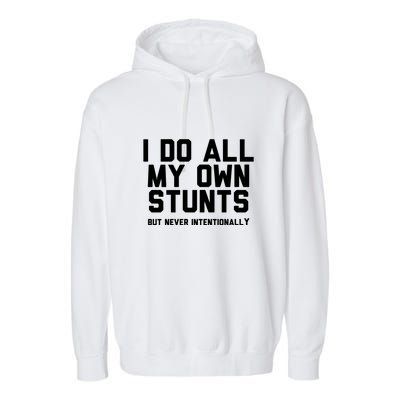 I Do All My Own Stunts But Never Intentionally Funny Sarcasm Gift Garment-Dyed Fleece Hoodie