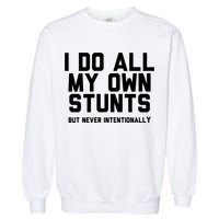 I Do All My Own Stunts But Never Intentionally Funny Sarcasm Gift Garment-Dyed Sweatshirt