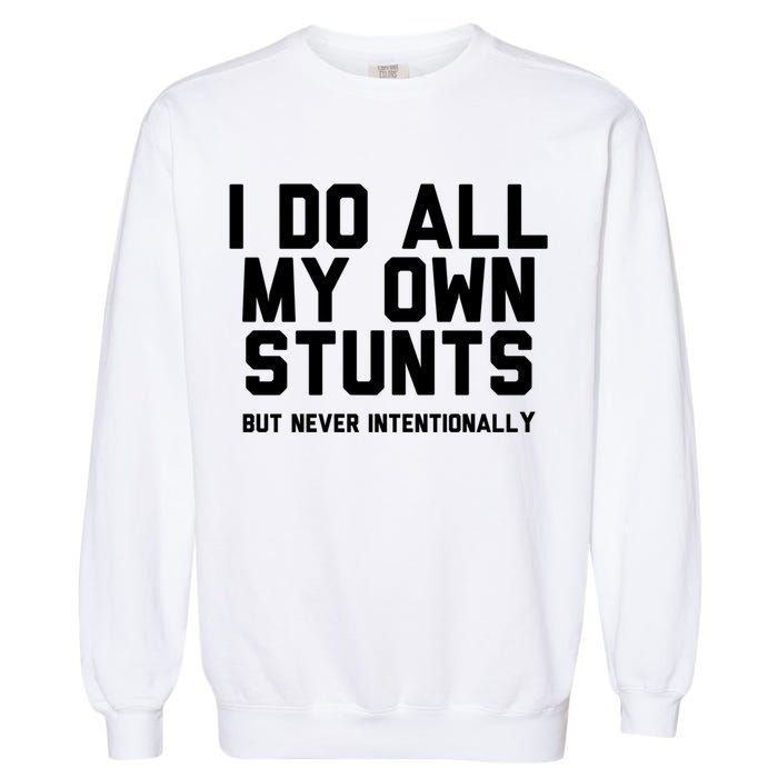 I Do All My Own Stunts But Never Intentionally Funny Sarcasm Gift Garment-Dyed Sweatshirt