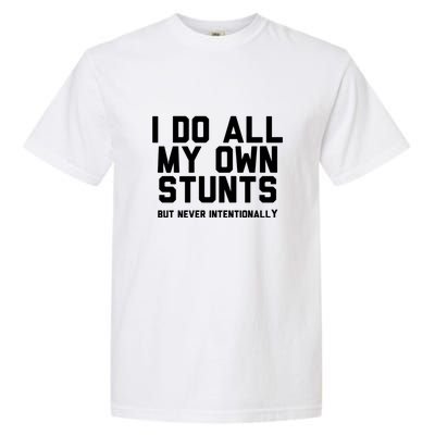 I Do All My Own Stunts But Never Intentionally Funny Sarcasm Gift Garment-Dyed Heavyweight T-Shirt