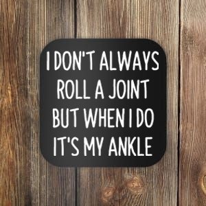 I Don`t Always Roll A Joint, But When I Do It`s My Ankle Offensive Adult Humor Coaster