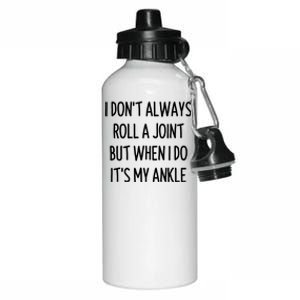 I Don`t Always Roll A Joint, But When I Do It`s My Ankle Offensive Adult Humor Aluminum Water Bottle