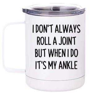 I Don`t Always Roll A Joint, But When I Do It`s My Ankle Offensive Adult Humor 12 oz Stainless Steel Tumbler Cup