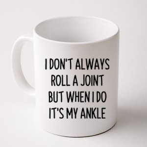 I Don`t Always Roll A Joint, But When I Do It`s My Ankle Offensive Adult Humor Coffee Mug