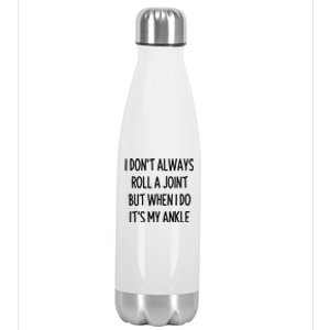 I Don`t Always Roll A Joint, But When I Do It`s My Ankle Offensive Adult Humor Stainless Steel Insulated Water Bottle