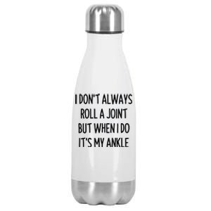 I Don`t Always Roll A Joint, But When I Do It`s My Ankle Offensive Adult Humor Stainless Steel Insulated Water Bottle