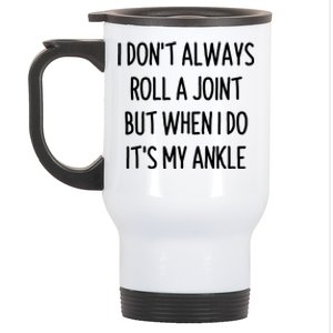 I Don`t Always Roll A Joint, But When I Do It`s My Ankle Offensive Adult Humor Stainless Steel Travel Mug