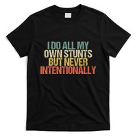 I Do All My Own Stunts But Never Intentionally Funny Sarcasm T-Shirt