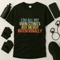 I Do All My Own Stunts But Never Intentionally Funny Sarcasm T-Shirt