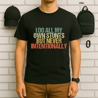 I Do All My Own Stunts But Never Intentionally Funny Sarcasm T-Shirt