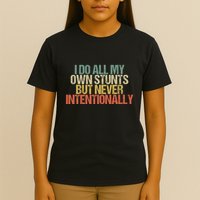 I Do All My Own Stunts But Never Intentionally Funny Sarcasm T-Shirt