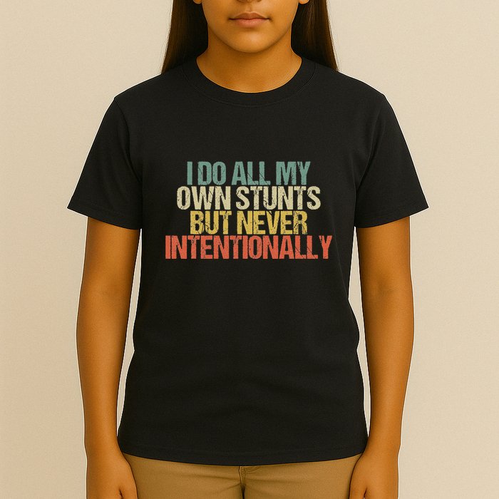I Do All My Own Stunts But Never Intentionally Funny Sarcasm T-Shirt