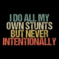 I Do All My Own Stunts But Never Intentionally Funny Sarcasm T-Shirt