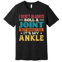 I Don't Always Roll A Joint But When I Do It's My Ankle Premium T-Shirt