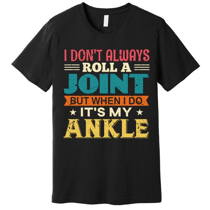 I Don't Always Roll A Joint But When I Do It's My Ankle Premium T-Shirt