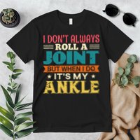 I Don't Always Roll A Joint But When I Do It's My Ankle Premium T-Shirt