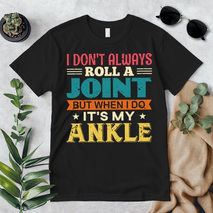 I Don't Always Roll A Joint But When I Do It's My Ankle Premium T-Shirt