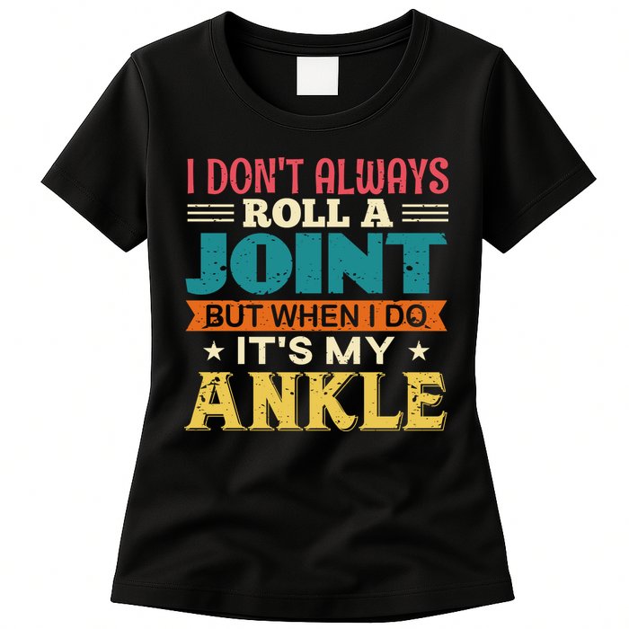 I Don't Always Roll A Joint But When I Do It's My Ankle Womens T-Shirt