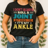 I Don't Always Roll A Joint But When I Do It's My Ankle Womens T-Shirt
