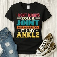 I Don't Always Roll A Joint But When I Do It's My Ankle Womens T-Shirt