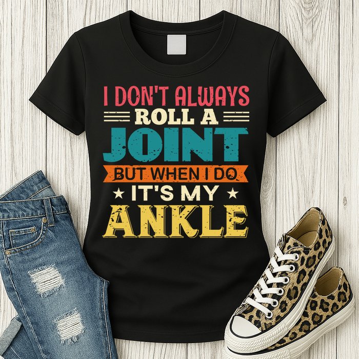 I Don't Always Roll A Joint But When I Do It's My Ankle Womens T-Shirt