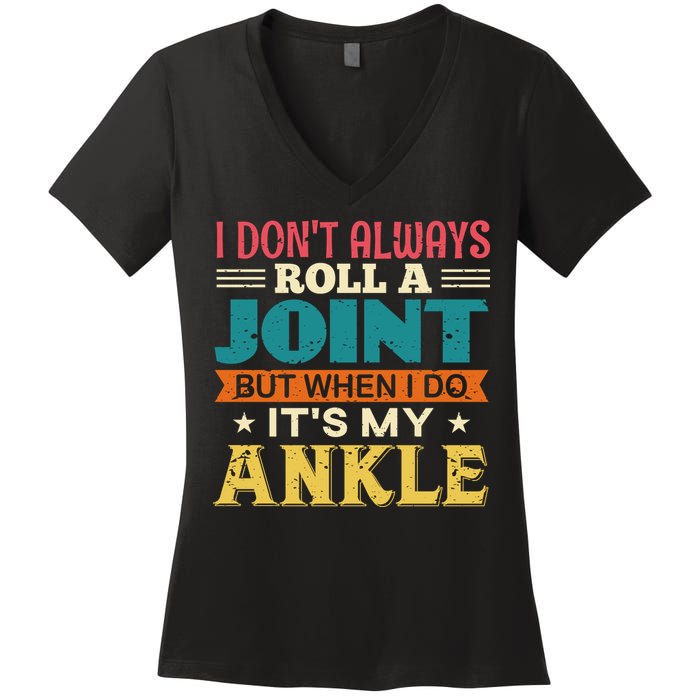 I Don't Always Roll A Joint But When I Do It's My Ankle Women's V-Neck T-Shirt