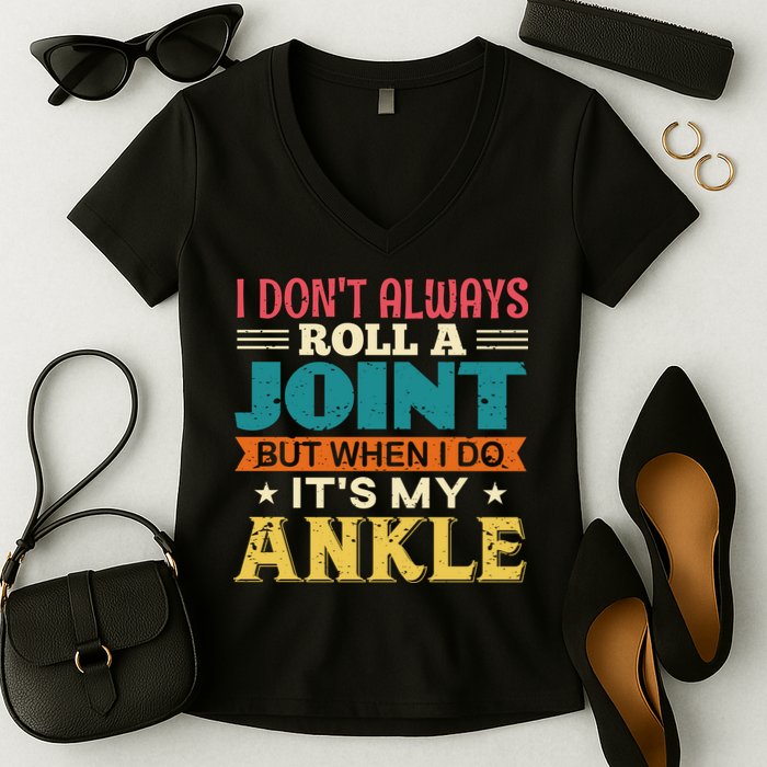 I Don't Always Roll A Joint But When I Do It's My Ankle Women's V-Neck T-Shirt