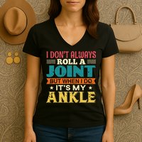 I Don't Always Roll A Joint But When I Do It's My Ankle Women's V-Neck T-Shirt