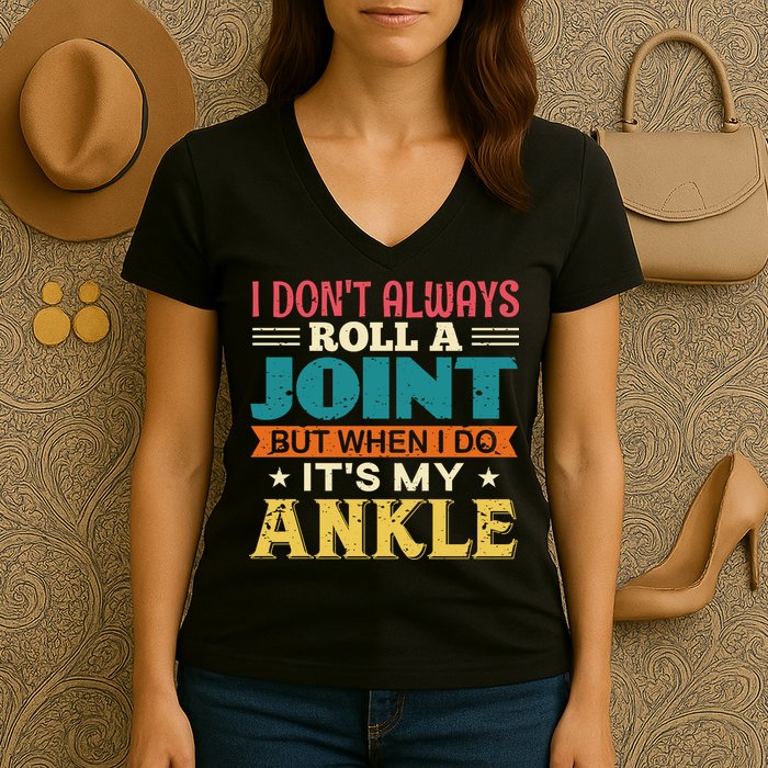 I Don't Always Roll A Joint But When I Do It's My Ankle Women's V-Neck T-Shirt