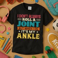 I Don't Always Roll A Joint But When I Do It's My Ankle Kids T-Shirt