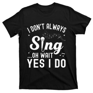 I DonT Always Sing Oh Wait Yes I Do Singer Musical T-Shirt