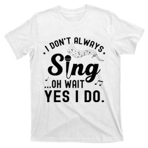 I DonT Always Sing Oh Wait Yes I Do Funny Singer T-Shirt