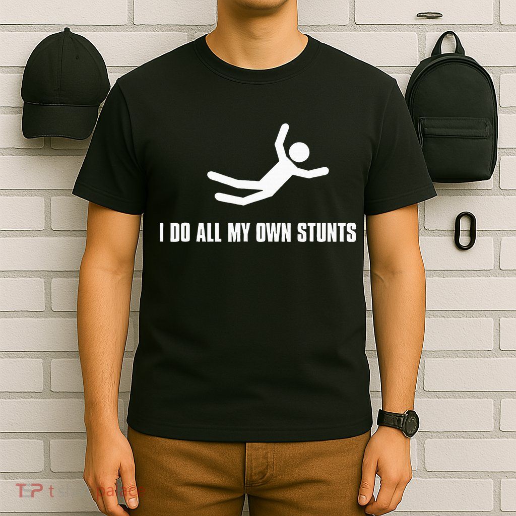 I Do All My Own Stunts Dark Adult And T-Shirt