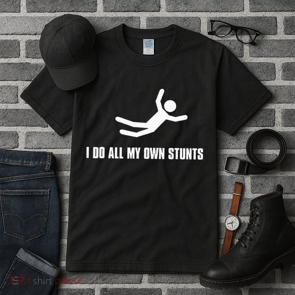 I Do All My Own Stunts Dark Adult And Tall T-Shirt