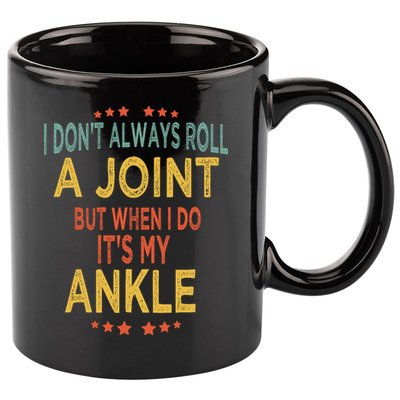 I DonT Always Roll A Joint But When I Do ItS My Ankle Meme 11oz C Handle Ceramic Mug