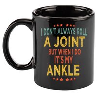 I DonT Always Roll A Joint But When I Do ItS My Ankle Meme 11oz C Handle Ceramic Mug