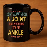 I DonT Always Roll A Joint But When I Do ItS My Ankle Meme 11oz C Handle Ceramic Mug