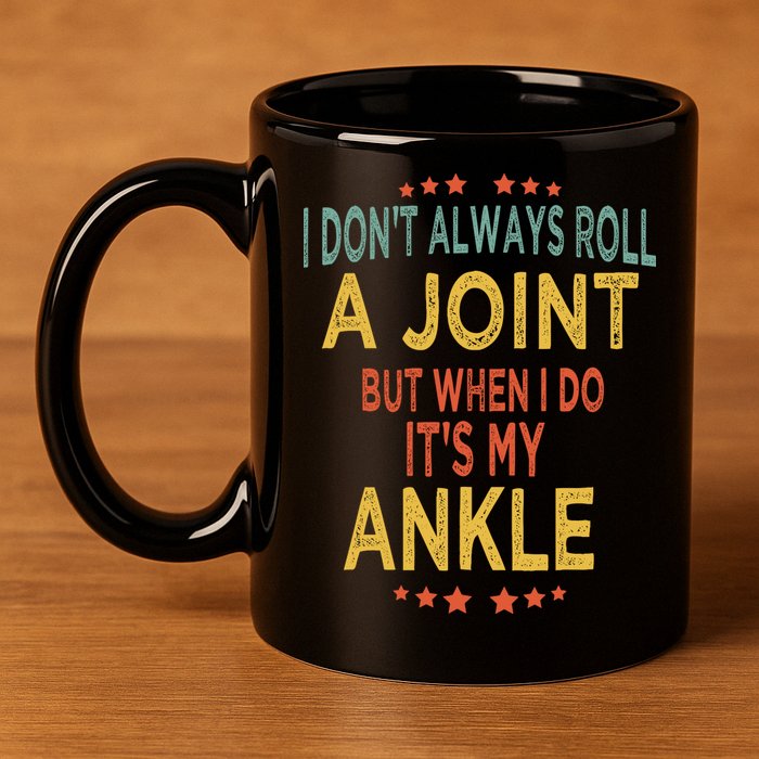 I DonT Always Roll A Joint But When I Do ItS My Ankle Meme 11oz C Handle Ceramic Mug