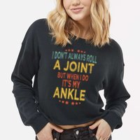 I DonT Always Roll A Joint But When I Do ItS My Ankle Meme Cropped Pullover Crew