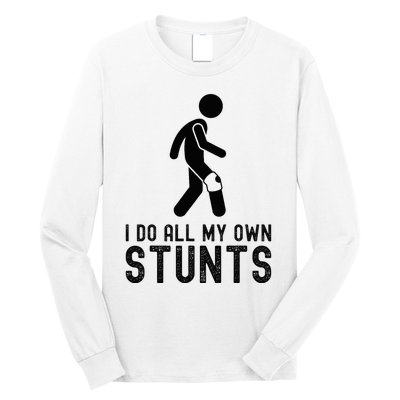 I Do All My Own Stunts Injury Knee Surgery Recovery Long Sleeve Shirt