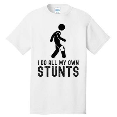 I Do All My Own Stunts Injury Knee Surgery Recovery Tall T-Shirt