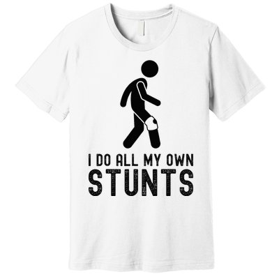 I Do All My Own Stunts Injury Knee Surgery Recovery Premium T-Shirt