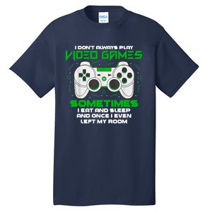 I Dont Always Play Video Games Gaming Humor Funny Gamer Tall T-Shirt