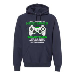 I Dont Always Play Video Games Gaming Humor Funny Gamer Premium Hoodie