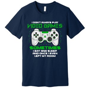 I Dont Always Play Video Games Gaming Humor Funny Gamer Premium T-Shirt