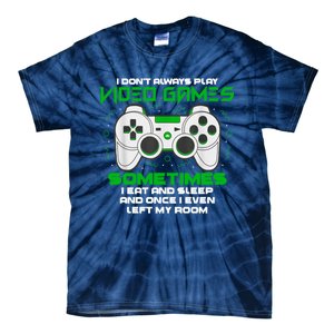 I Dont Always Play Video Games Gaming Humor Funny Gamer Tie-Dye T-Shirt