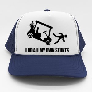 I Do All My Own Stunts Funny Golfer Trucker Hat