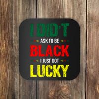 I Didn't Ask To Be Black I Just Got Lucky African Pride Gift Black History Month Coaster