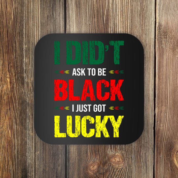 I Didn't Ask To Be Black I Just Got Lucky African Pride Gift Black History Month Coaster